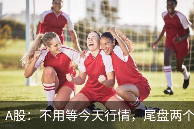 A股：不用等今天行情，尾盘两个信号来了，周四走势提前分析
